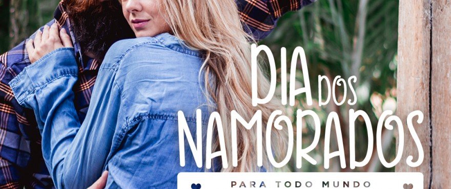 DIA DOS NAMORADOS: Para Todo Mundo Ficar Feliz!