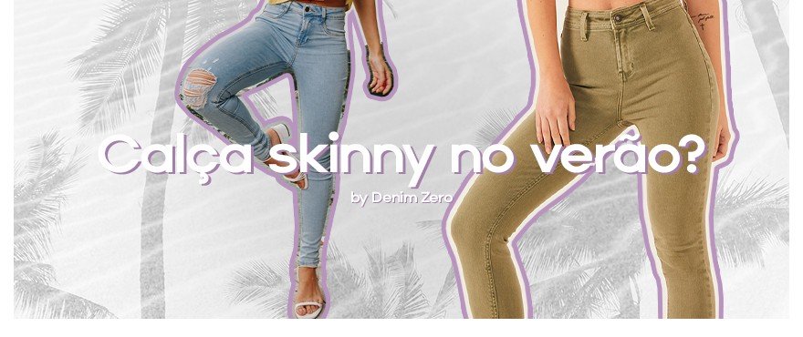 Calça Skinny no Verão?